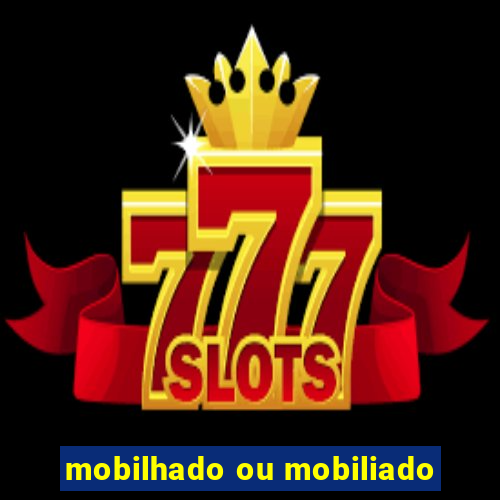 mobilhado ou mobiliado
